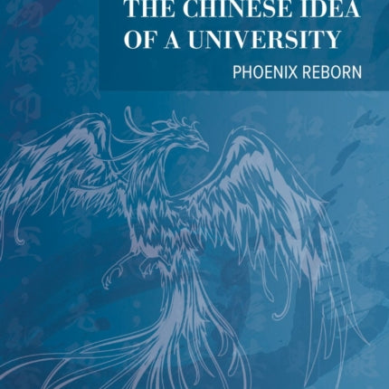 The Chinese Idea of a University: Phoenix Reborn: Phoenix Reborn