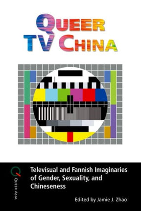 Queer TV China: Televisual and Fannish Imaginaries of Gender, Sexuality, and Chineseness
