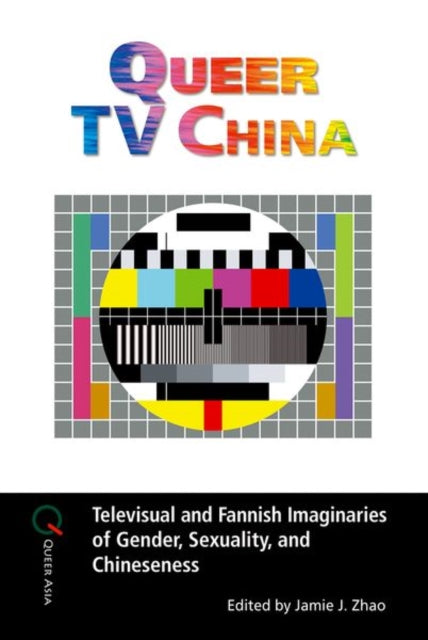 Queer TV China: Televisual and Fannish Imaginaries of Gender, Sexuality, and Chineseness