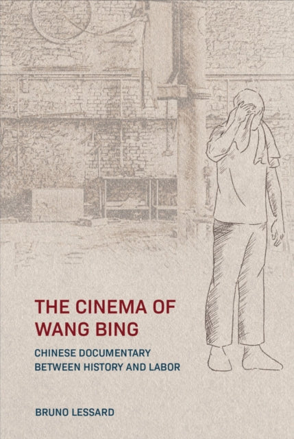The Cinema of Wang Bing: e Chinese Documentary between History and Labor