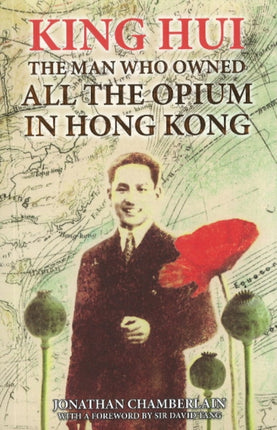 King Hui: The Man Who Owned All the Opium in Hong Kong