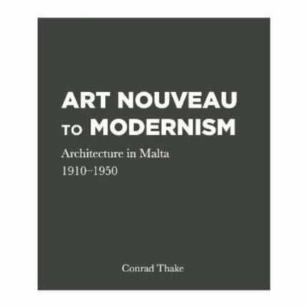 Art Nouveau to Modernism: Architecture in Malta 1910-1950: 2022