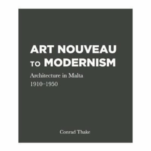 Art Nouveau to Modernism: Architecture in Malta 1910-1950: 2022