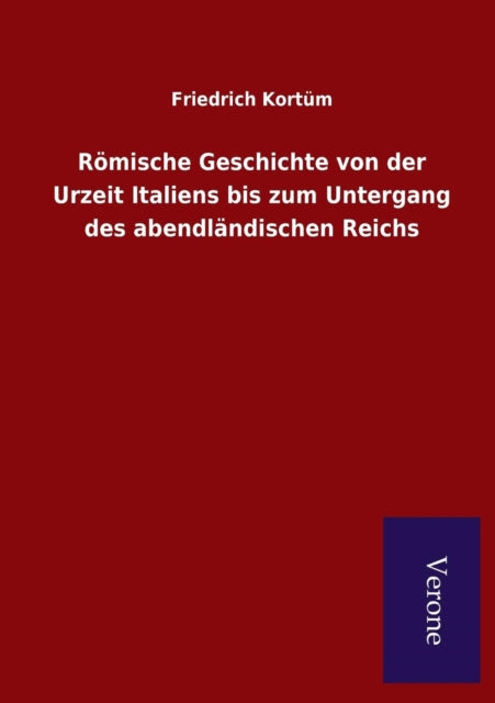 Römische Geschichte von der Urzeit Italiens bis zum Untergang des abendländischen Reichs