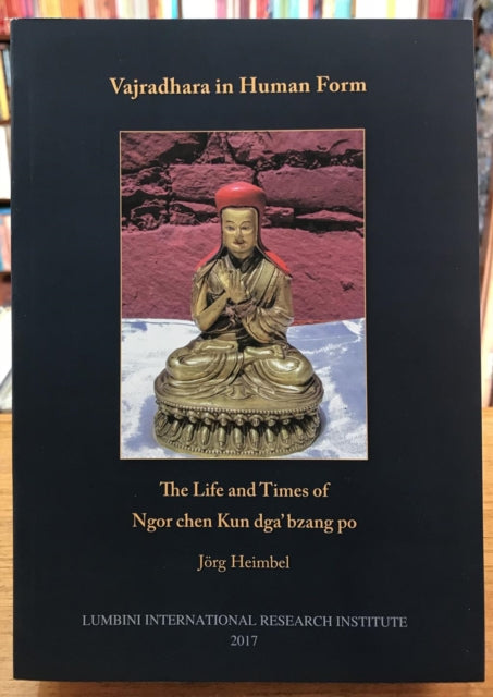 Vajradhara in Human Form:: The Life and Times of Ngor chen Kun dga'bzang po