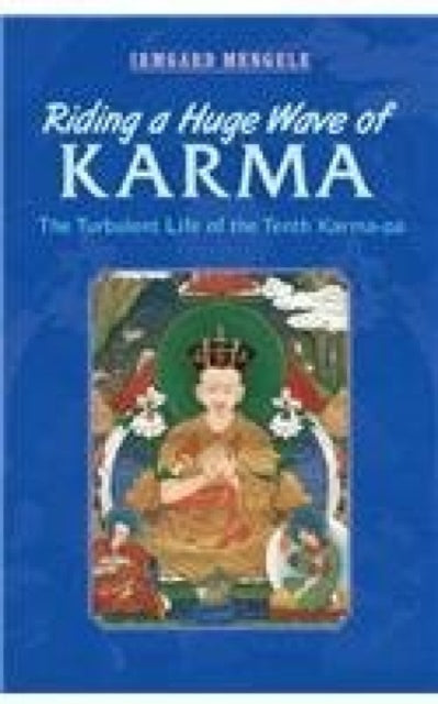 Riding a Huge Wave of Karma: The Turbulent Life of the Tenth Karma-Pa