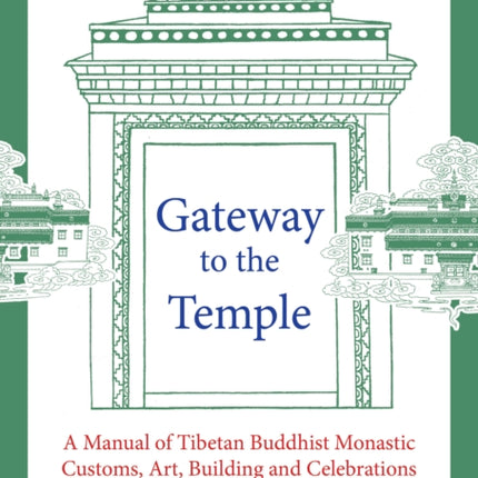 Gateway to the Temple: A Manual of Tibetan Buddhist Monastic Customs, Art, Building and Celebrations