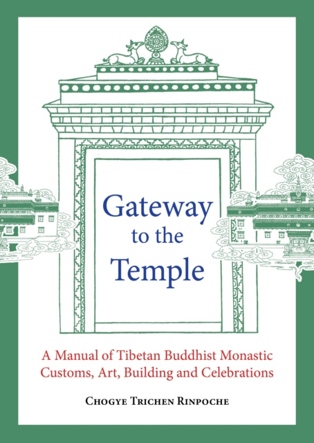 Gateway to the Temple: A Manual of Tibetan Buddhist Monastic Customs, Art, Building and Celebrations