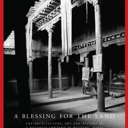 A Blessing for the Land:: The Architecture, Art and History of a Buddhist Convent in Mustang, Nepal