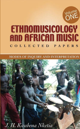 Ethnomusicology and African Music: Modes of Inquiry and Interpretation: v. 1: Collected Papers
