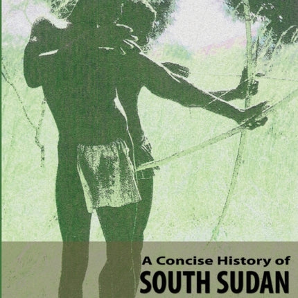 A Concise History of South Sudan: New and Revised Edition