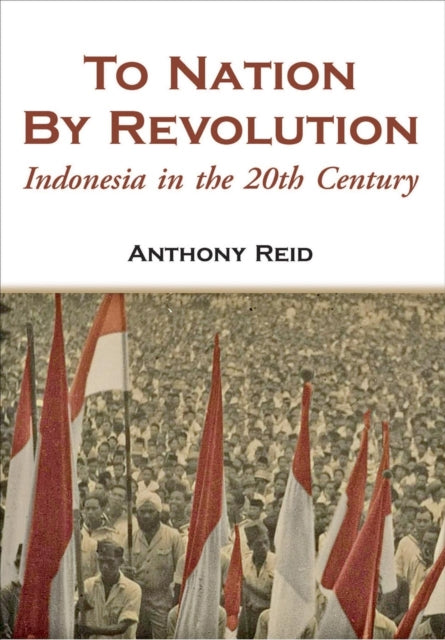 To Nation by Revolution: Indonesia in the 20th