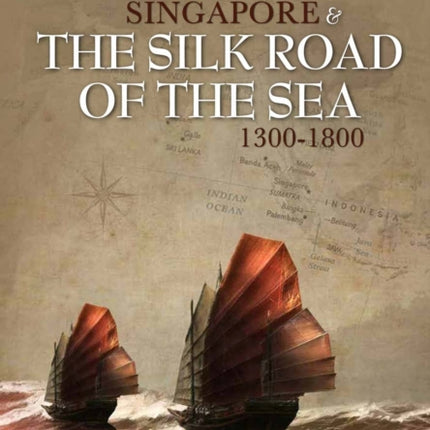 Singapore and the Silk Road of the Sea, 1300-1800