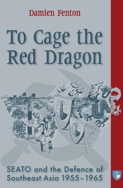 To Cage the Red Dragon: SEATO and the Defence of
