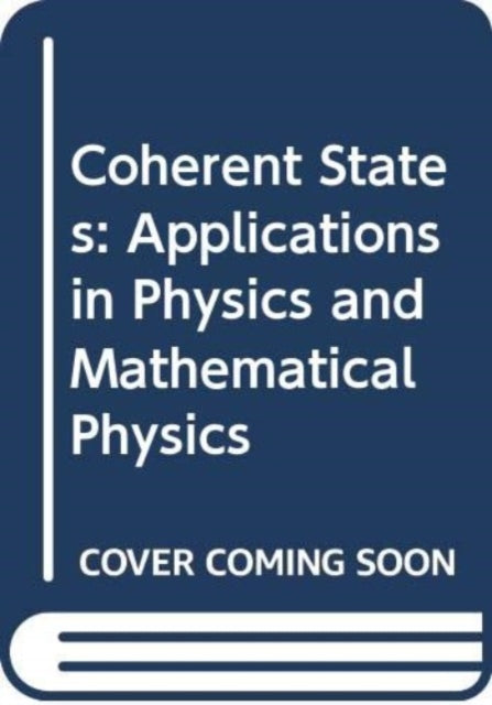 Coherent States: Applications In Physics And Mathematical Physics