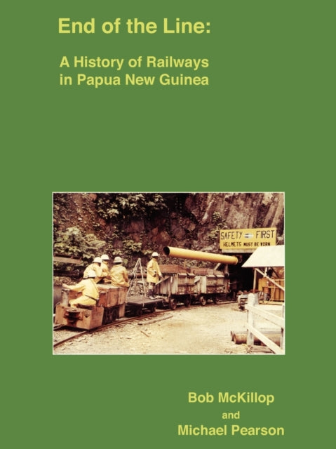 End of the Line A History of Railways in Papua New Guinea