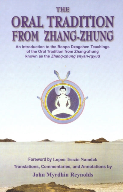 Oral Tradition from Zhang-Zhung: An Introduction to the Bonpo Dzogchen Teachings of the Oral Tradition from Zhang-Zhung