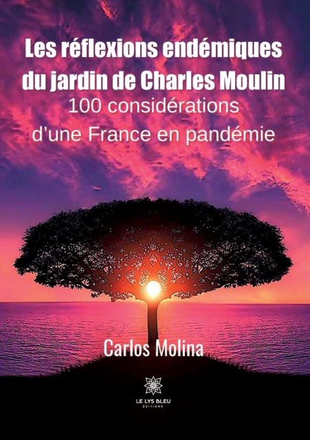 Les réflexions endémiques du jardin de Charles Moulin: 100 considérations d'une France en pandémie