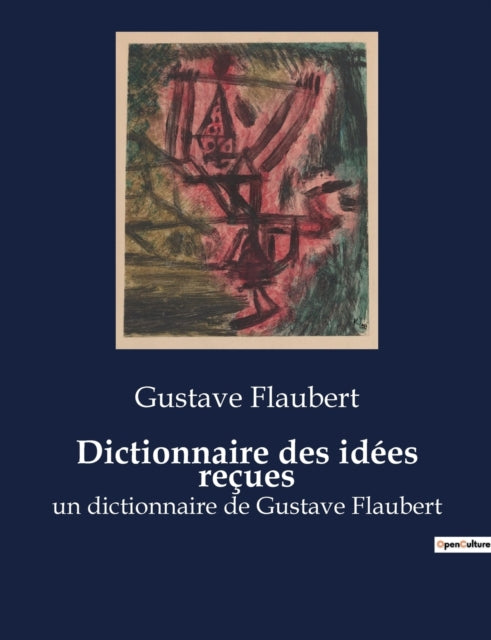 Dictionnaire des idées reçues: un dictionnaire de Gustave Flaubert