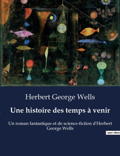 Une histoire des temps à venir: Un roman fantastique et de science-fiction d'Herbert George Wells