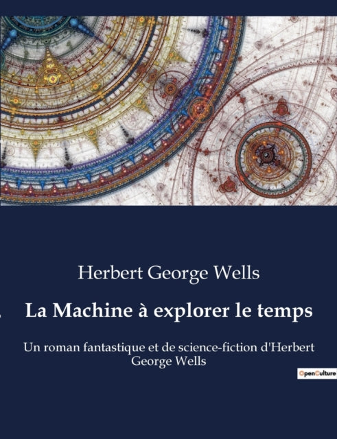 La Machine à explorer le temps: Un roman fantastique et de science-fiction d'Herbert George Wells