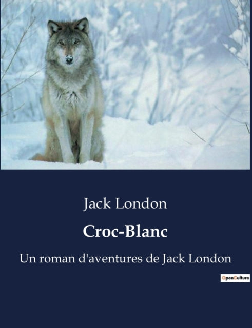 Croc-Blanc: Un roman d'aventures de Jack London