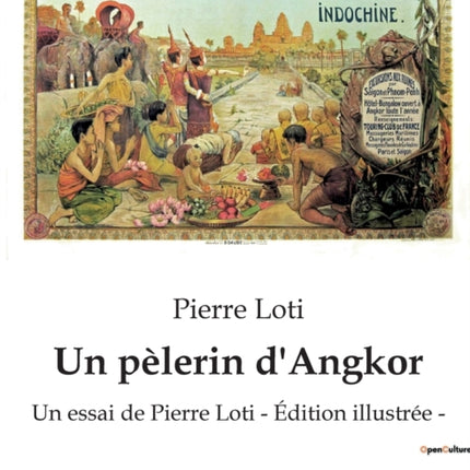 Un pèlerin d'Angkor: Un essai de Pierre Loti - Édition illustrée -