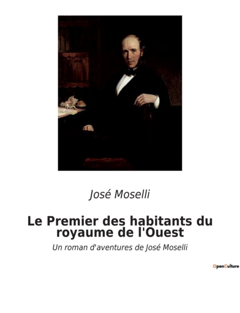 Le Premier des habitants du royaume de l'Ouest: Un roman d'aventures de José Moselli