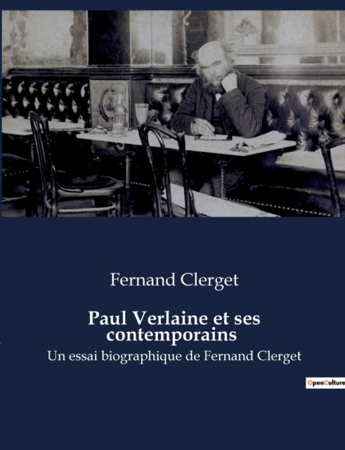 Paul Verlaine et ses contemporains: Un essai biographique de Fernand Clerget