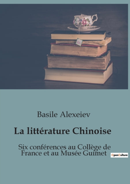 La littérature Chinoise: Six conférences au Collège de France et au Musée Guimet