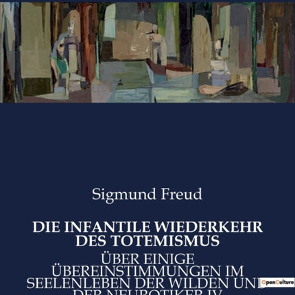 Die Infantile Wiederkehr Des Totemismus: Über Einige Übereinstimmungen Im Seelenleben Der Wilden Und Der Neurotiker IV