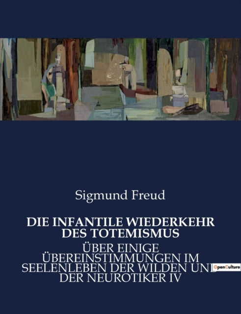 Die Infantile Wiederkehr Des Totemismus: Über Einige Übereinstimmungen Im Seelenleben Der Wilden Und Der Neurotiker IV