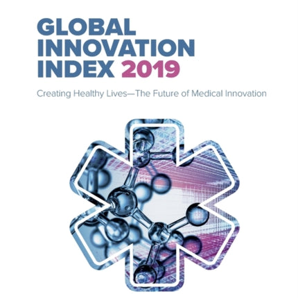 The Global Innovation Index 2019: Creating Healthy Lives - The Future of Medical Innovation