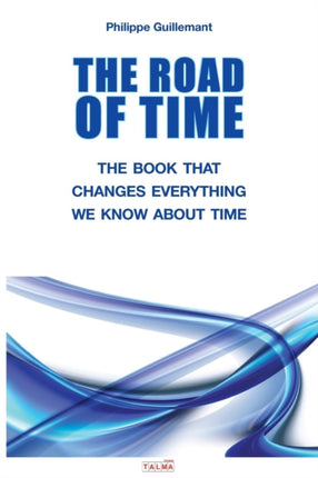 The Road of Time: The Book That Changes Everything We Know about Time