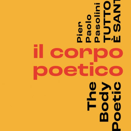 Pier Pasolini Everything is Sacred: The Body Poetic