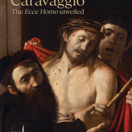 Caravaggio: The Ecce Homo Unveiled