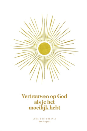 Vertrouwen op God als je het moeilijk hebt: A Love God Greatly Dutch Bible Study Journal