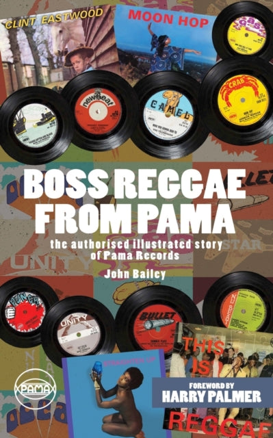 Boss Reggae From Pama: The authorised illustrated Story of Pama Records