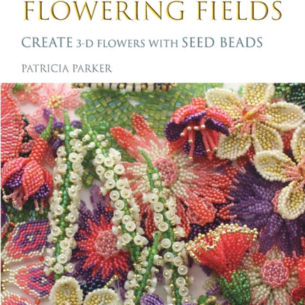 From the Flowering Fields - Create 3-D Flowers with Seed Beads
