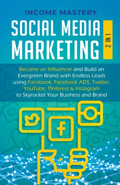 Social Media Marketing: 2 in 1: Become an Influencer & Build an Evergreen Brand using Facebook ADS, Twitter, YouTube Pinterest & Instagram