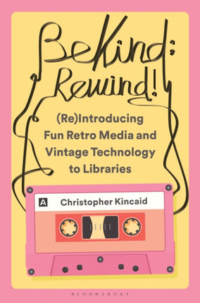 Be Kind Rewind ReIntroducing Fun Retro Media and Vintage Technology to Libraries