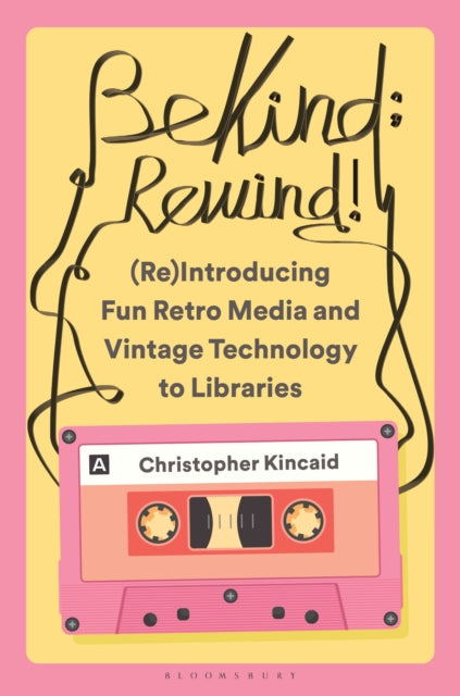 Be Kind Rewind ReIntroducing Fun Retro Media and Vintage Technology to Libraries