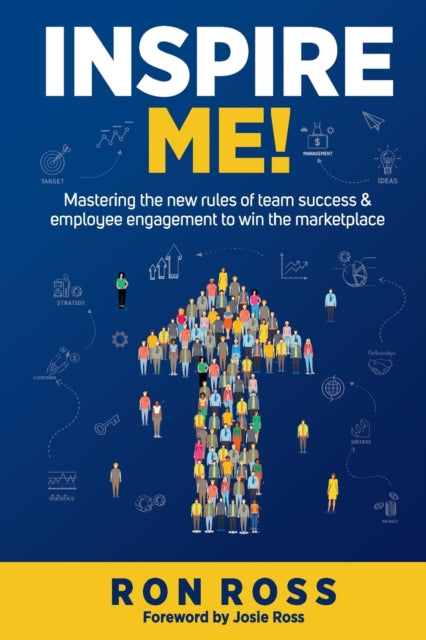 Inspire Me!: Mastering the new rules of team success and employee engagement to win the marketplace