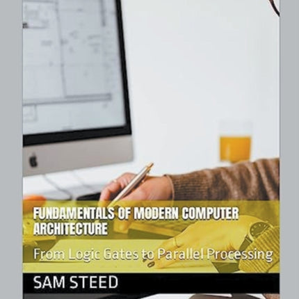 Fundamentals of Modern Computer Architecture: From Logic Gates to Parallel Processing