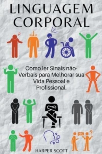 Linguagem Corporal Como ler Sinais não-Verbais para Melhorar sua Vida Pessoal e Profissional.