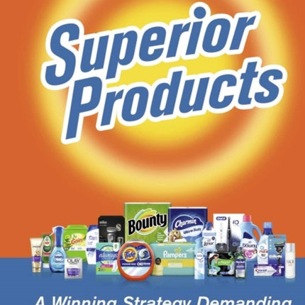 Superior Products: A Winning Strategy Demanding Game-Changing Innovation