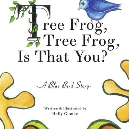 Tree Frog, Tree Frog, Is That You?: A Blue Bird Story (Book 1)