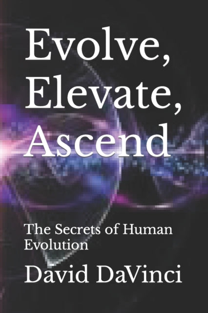 Evolve, Elevate, Ascend: The Secrets of Human Evolution