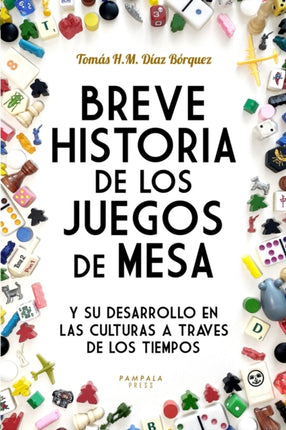 Breve Historia de los Juegos de Mesa: y su desarrollo en las culturas a través de los tiempos