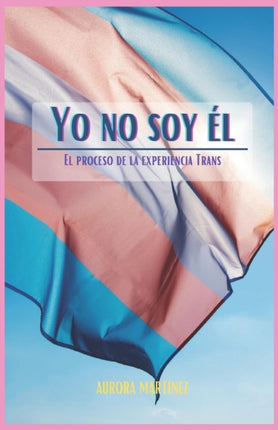 Yo No Soy El: El proceso de la experiencia Trans